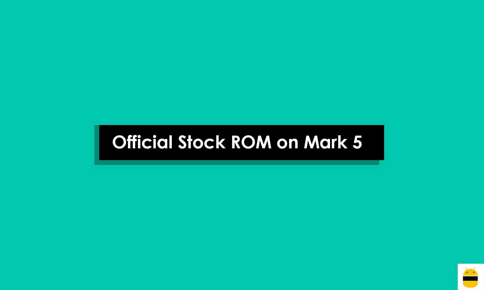 How to Install Stock ROM on Mark 5