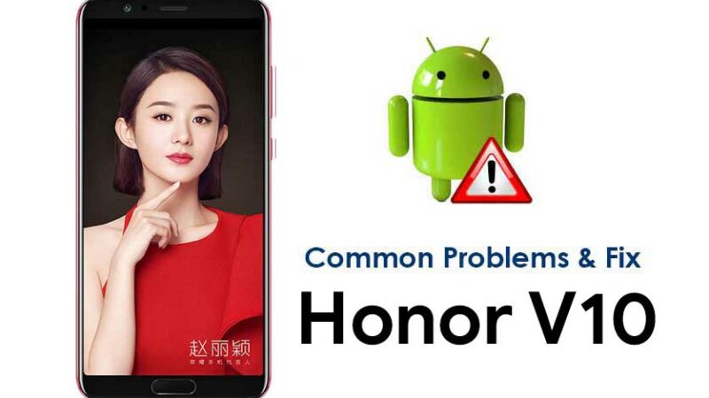 Common Huawei Honor V10 Problems and How to Fix it