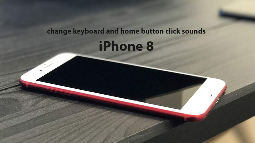 How to change keyboard and home button click sounds on iPhone 8