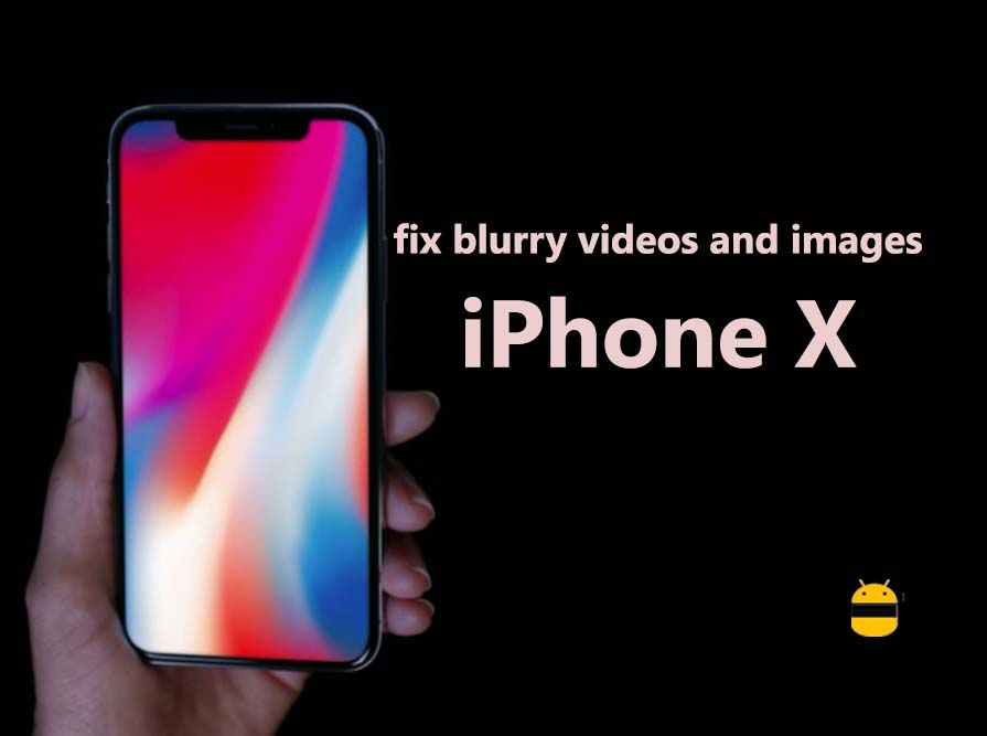 How to fix blurry videos and images on iPhone X