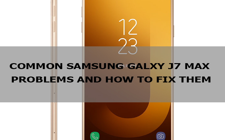Samsung Galaxy J7 Max Common Problems