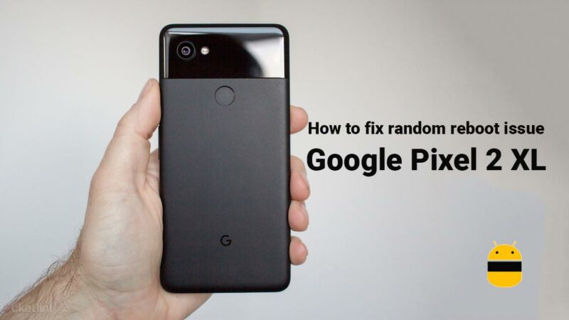 How to fix random reboot issue on Google Pixel 2 XL