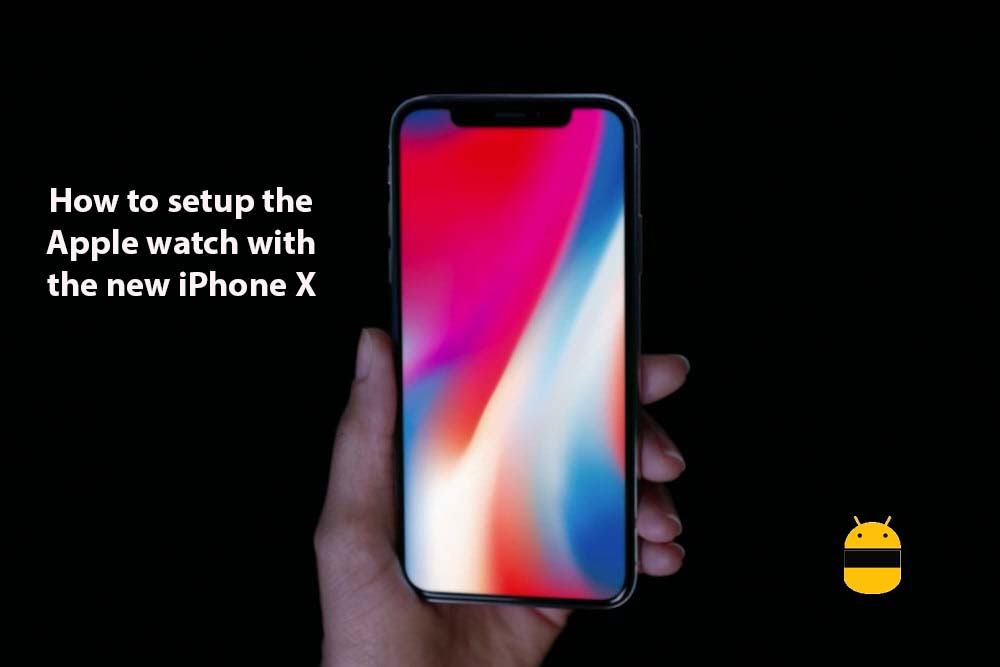 How to setup the Apple watch with the new iPhone X