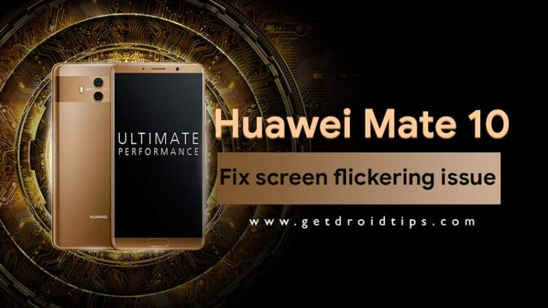 How to fix Huawei Mate 10 screen flickering issue