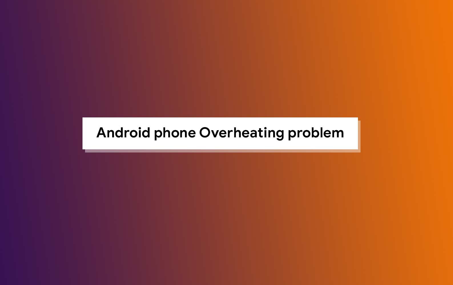 Methods to Fix Android Phone from Getting too Hot