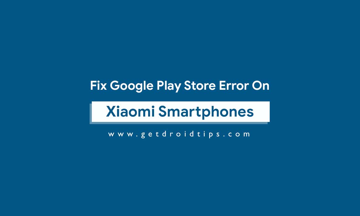 Guide To Fix Google Play Store Error On Xiaomi Devices (Solved)