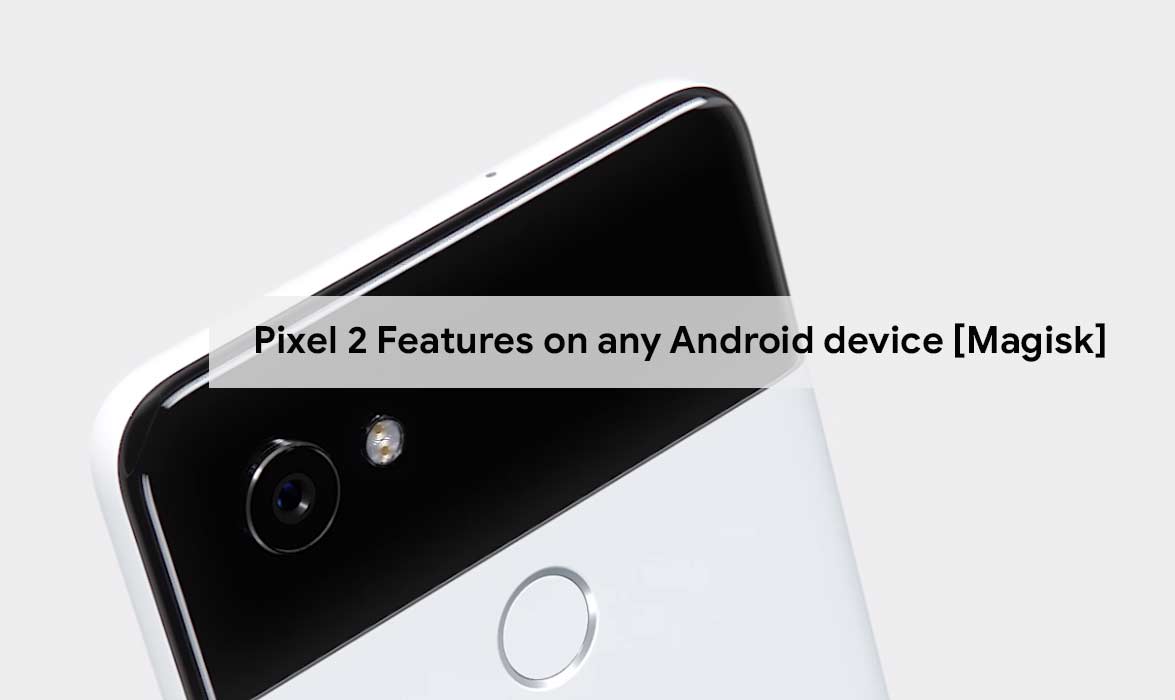 Guide to install Pixel 2 Features on any Android device [Magisk]