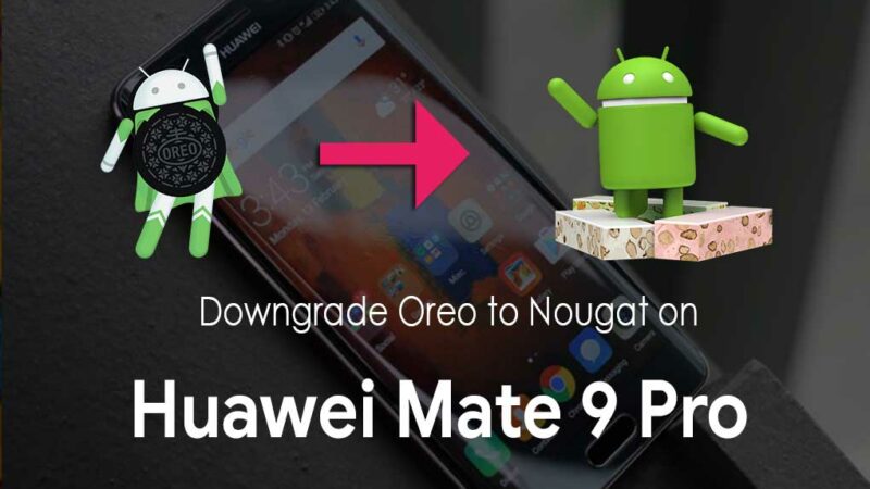 How To Downgrade Huawei Mate 9 Pro from Android 8.0 Oreo To Nougat