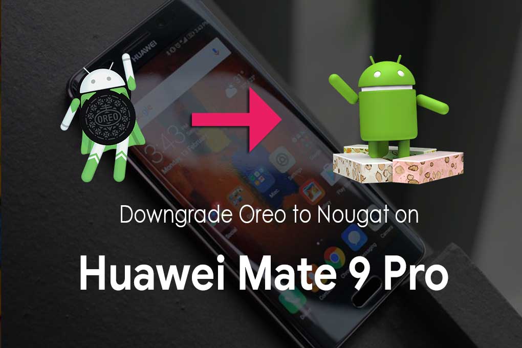 How To Downgrade Huawei Mate 9 Pro from Android 8.0 Oreo To Nougat