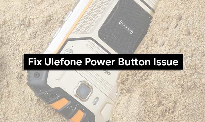 How To Fix Ulefone Power Button Not Working Problem [Simple Solutions]