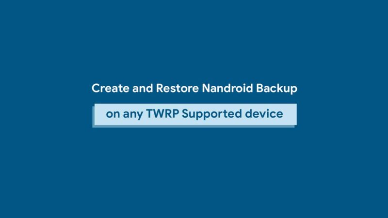 How to Create and Restore Nandroid Backup on any TWRP Supported device