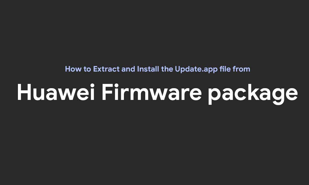How to Extract and Install the Update.app file from Huawei Firmware package