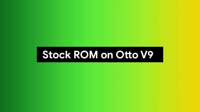 How to Install Stock Firmware on Otto V9 [Unbrick, Back to Stock ROM]