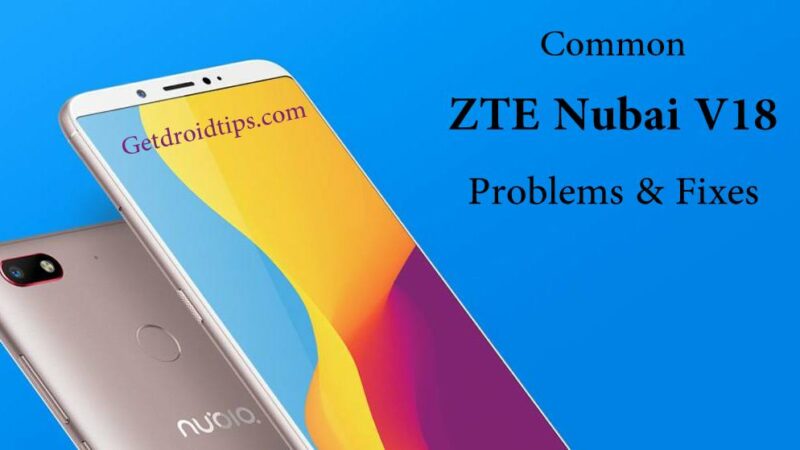 common ZTE Nubai V18 problems and fixes