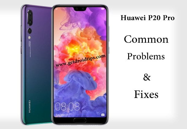 common Huawei P20 Pro problems and fixes