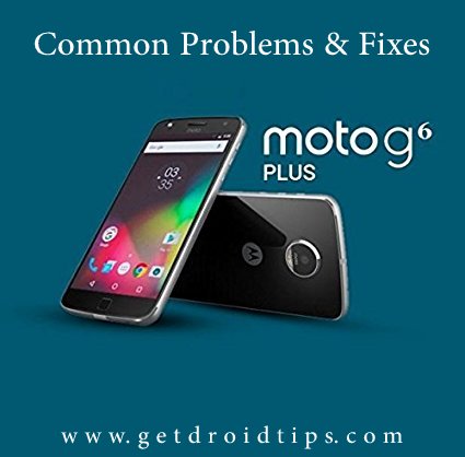 common Moto G6 Plus problems and fixes