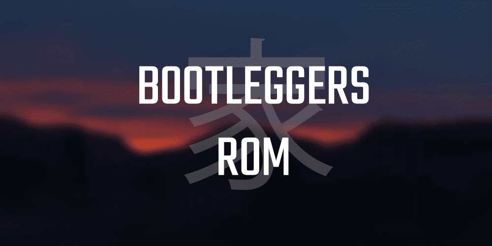 Bootleggers ROM: Complete Guide and List of Supported device