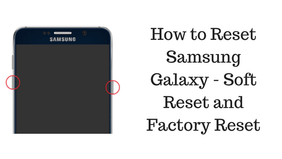 How to Reset Samsung Galaxy - Soft Reset and Factory Reset