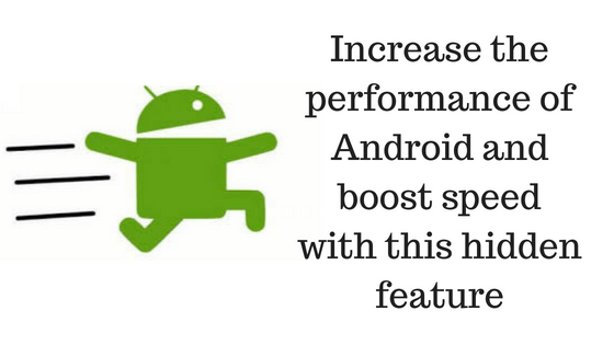 How To Increase The performance Of Android And Boost Speed With This Hidden Feature