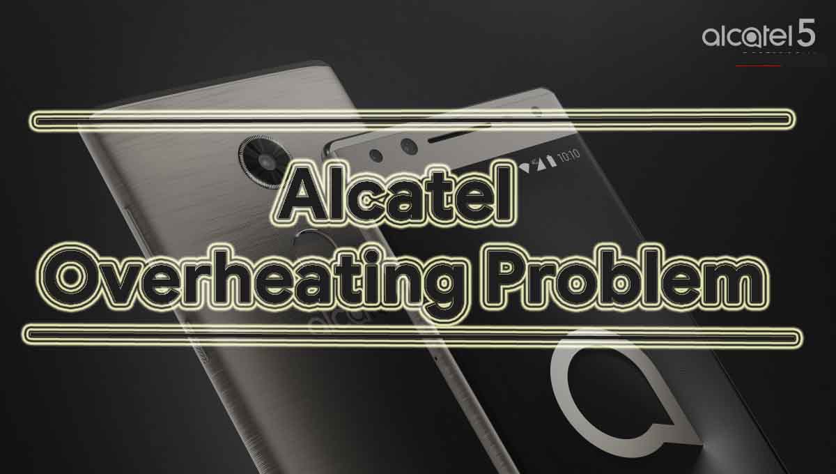 How To Fix Alcatel Overheating Problem – Troubleshooting Fix & Tips