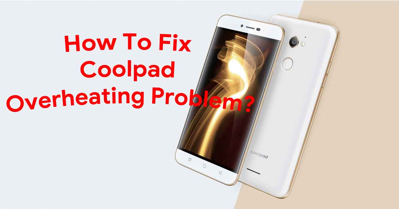 How To Fix Coolpad Overheating Problem - Troubleshooting Fix & Tips