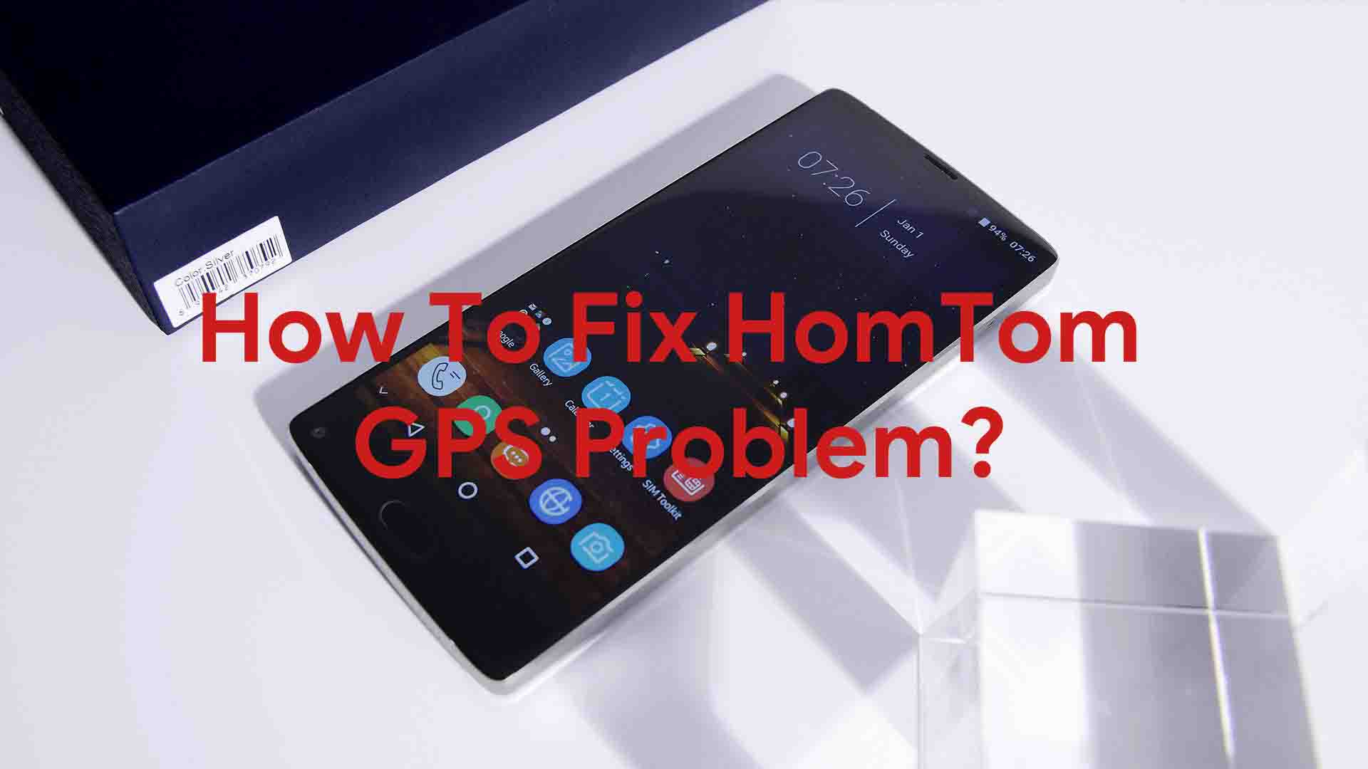How To Fix HomTom GPS Problem [Methods & Quick Troubleshoot]