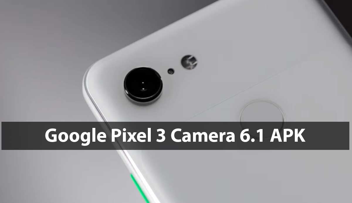 Download Google Pixel 3 Camera 6.1 APK - Stock Camera 6.1 APK