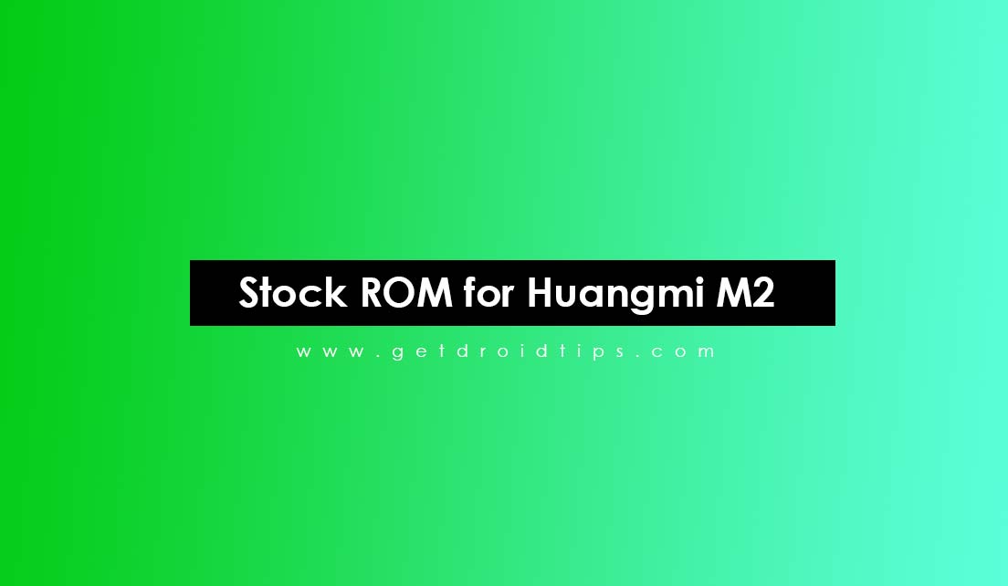 How to Install Stock ROM on Huangmi M2 [Firmware Flash File]