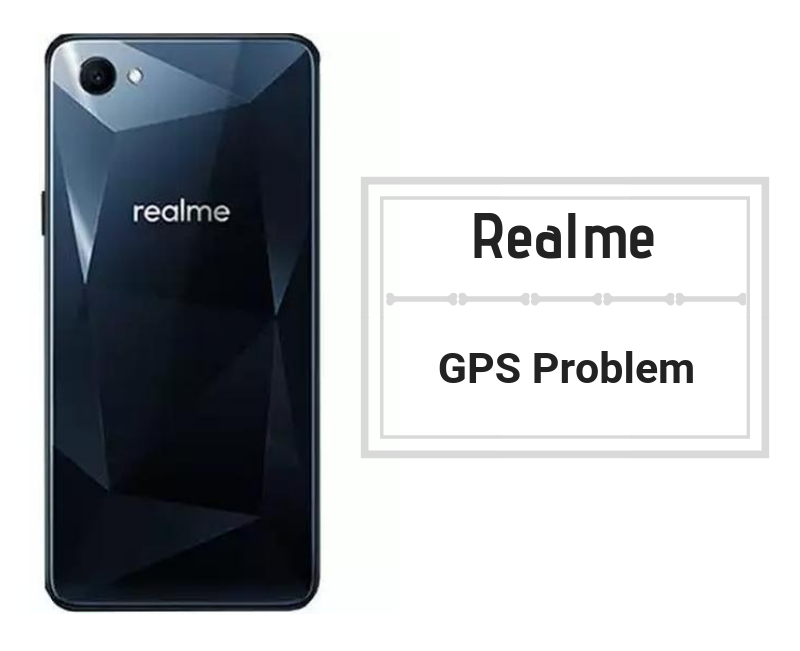 How To Fix Realme GPS Problem [Methods & Quick Troubleshoot]
