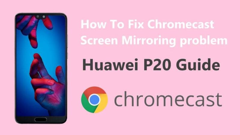 How To Fix Chromecast Screen Mirroring problem On Huawei P20