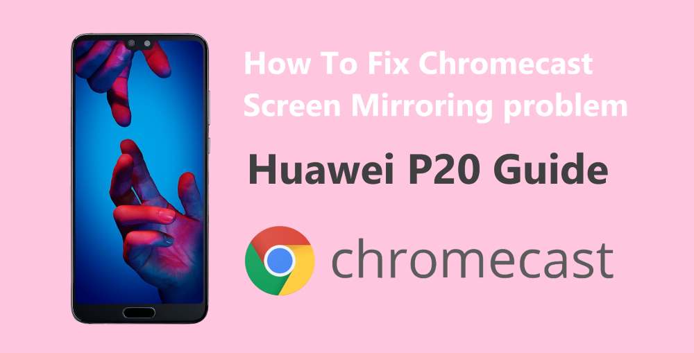 How To Fix Chromecast Screen Mirroring problem On Huawei P20
