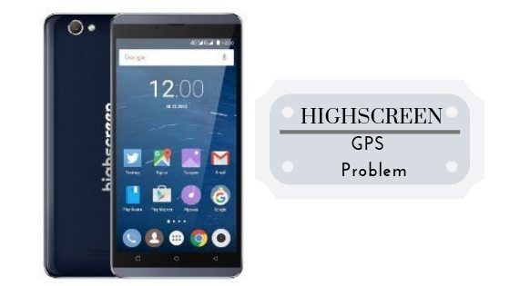How To Fix Highscreen GPS Problem [Methods & Quick Troubleshoot]