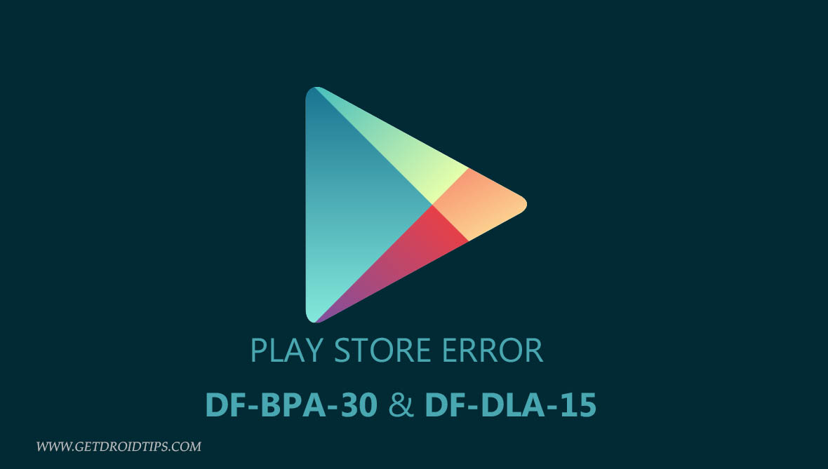 Fix Google Play Store Error DF-DLA-15 and DF-BPA-30