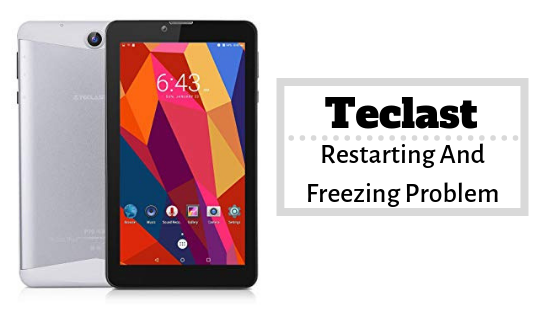 Methods To Fix Teclast Restarting And Freezing Problem