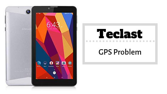 How To Fix Teclast GPS Problem [Methods & Quick Troubleshoot]