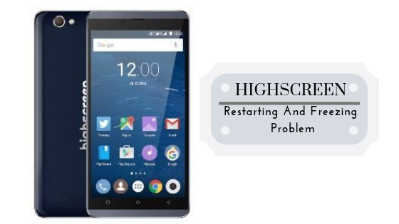 Methods To Fix Highscreen Restarting And Freezing Problem