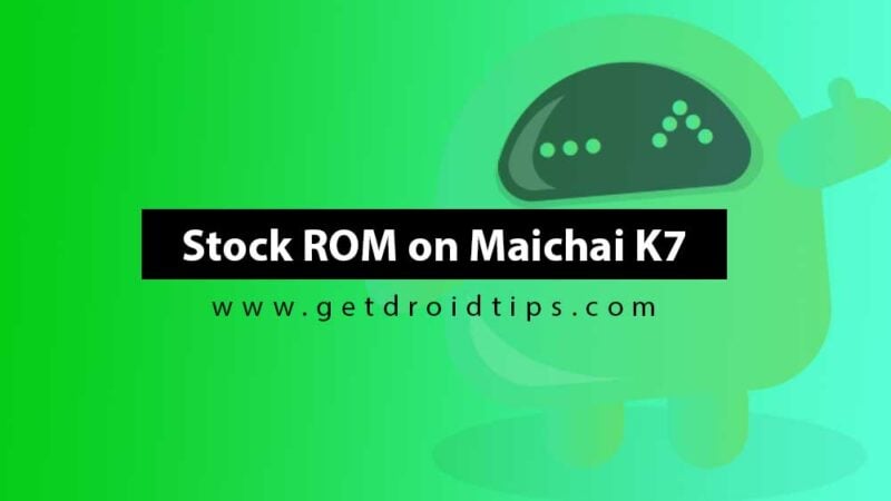 How to Install Stock ROM on Maichai K7 [Firmware Flash File]
