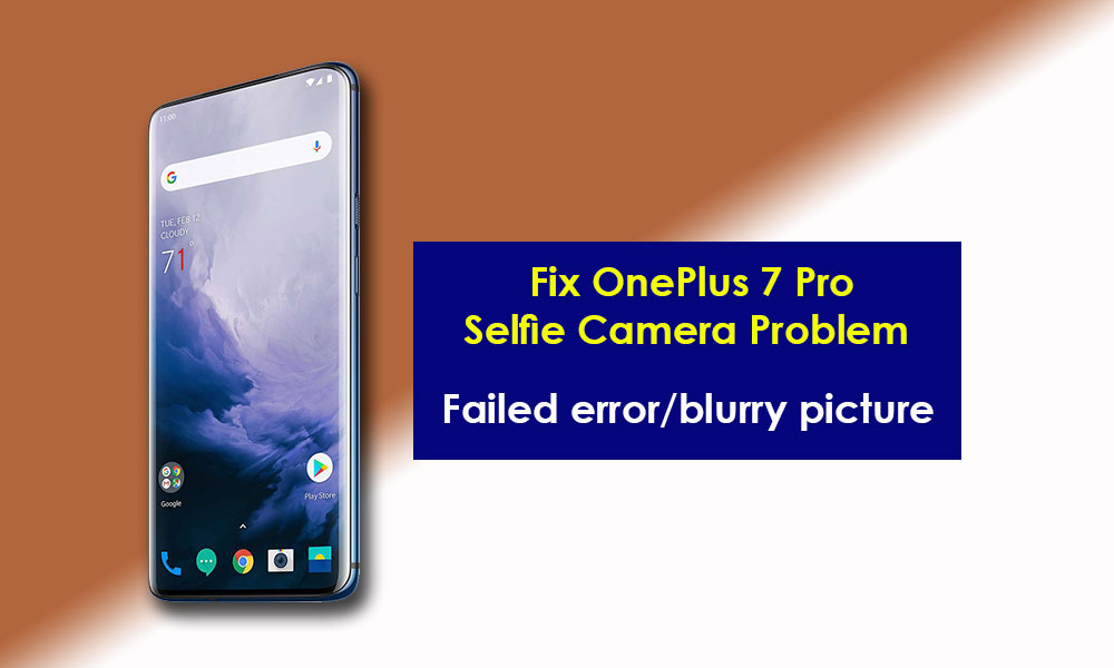 OnePlus 7 Pro front camera problem. How to Fix it? [Failed error/blurry picture]