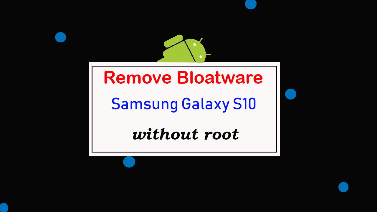 How to remove bloatware on Samsung Galaxy S10 without root [Uninstall Samsung Apps]