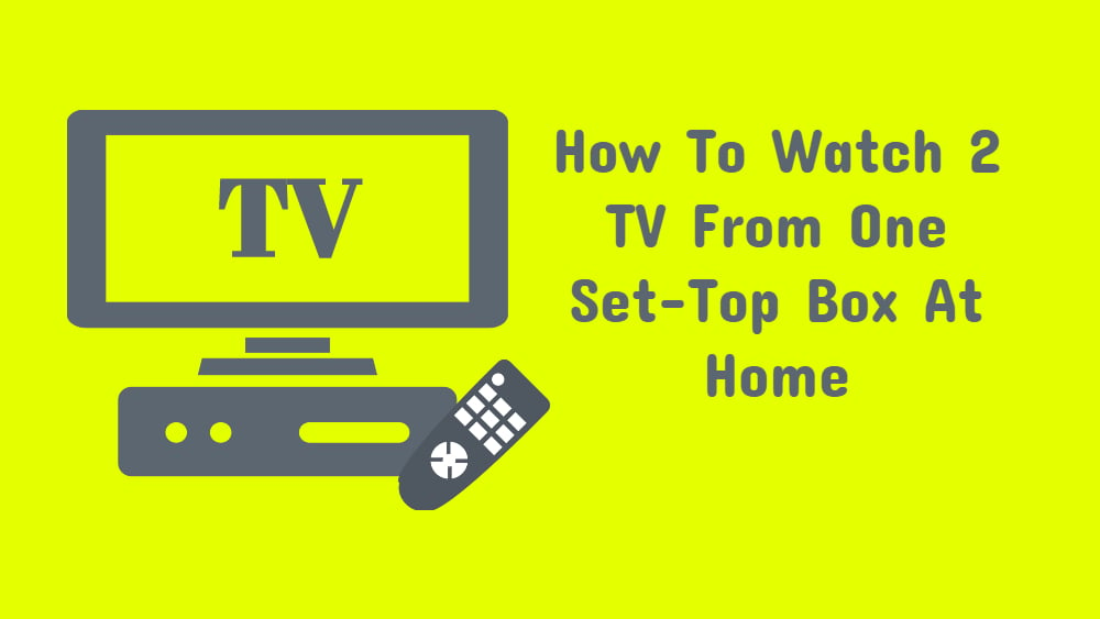 How To Watch 2 TV From One Set-Top Box At Home