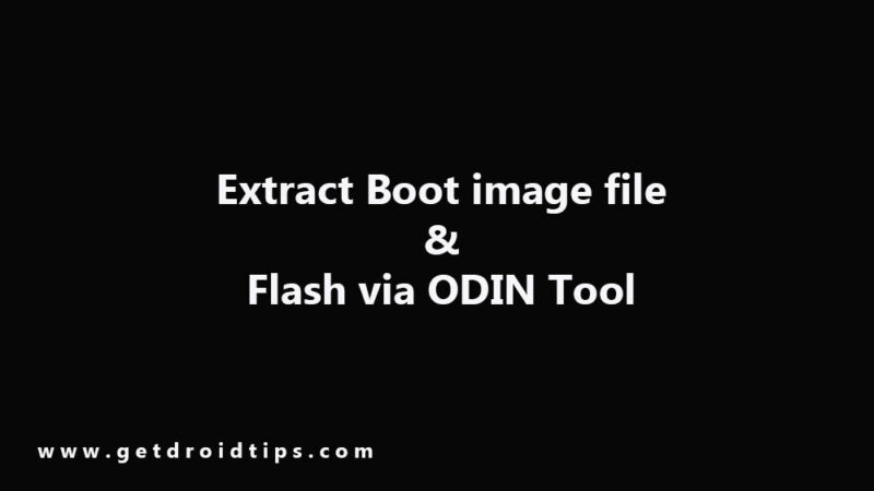 How to Extract Boot image file, rename to .tar file and flash via ODIN