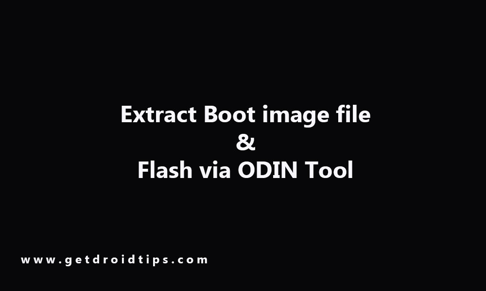 How to Extract Boot image file, rename to .tar file and flash via ODIN
