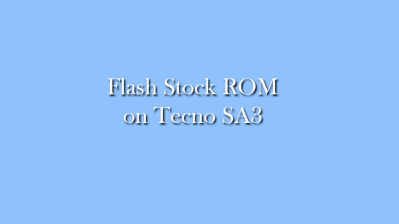 How to Install Stock ROM on Tecno SA3 [Firmware Flash File]