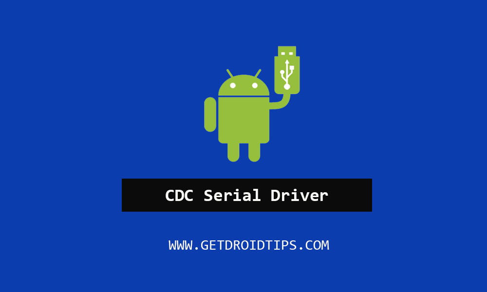 Download and Install Android CDC Serial Driver for Phones [Latest Version]