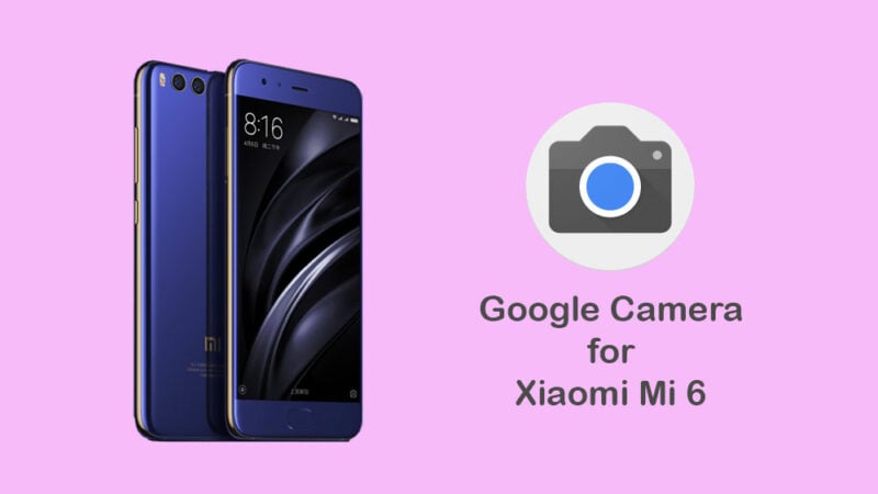 Download Google Camera for Mi 6 [APK]