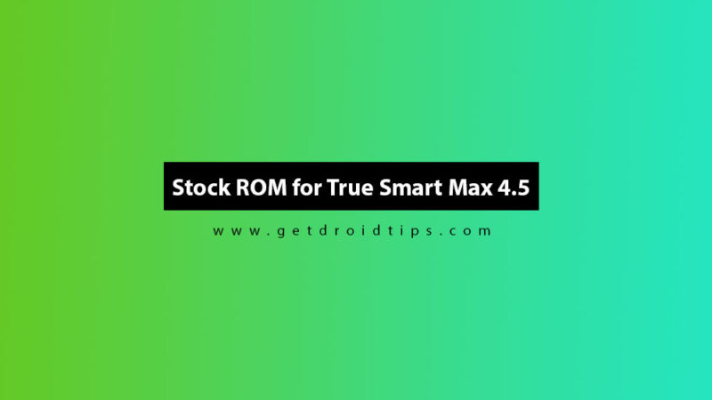How to Install Stock ROM on True Smart Max 4.5 [Firmware flash file]