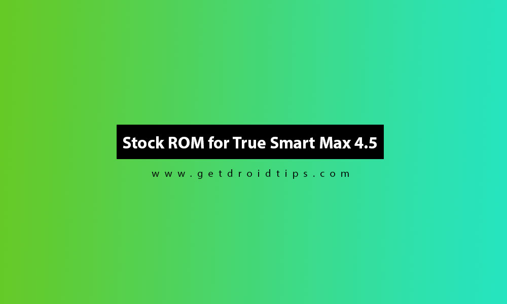 How to Install Stock ROM on True Smart Max 4.5 [Firmware flash file]