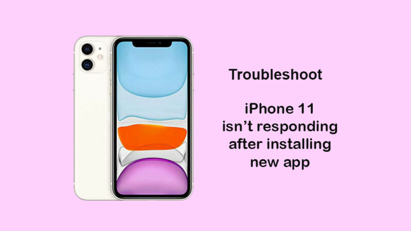 After installing new app, my iPhone 11 is not responding [Troubleshoot]