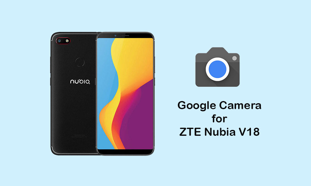 Download Google Camera for ZTE Nubia V18 [GCam 5.1.018]