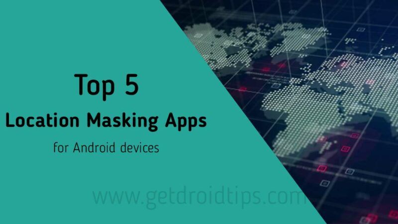 Top 5 Apps to Mask your Location on Android